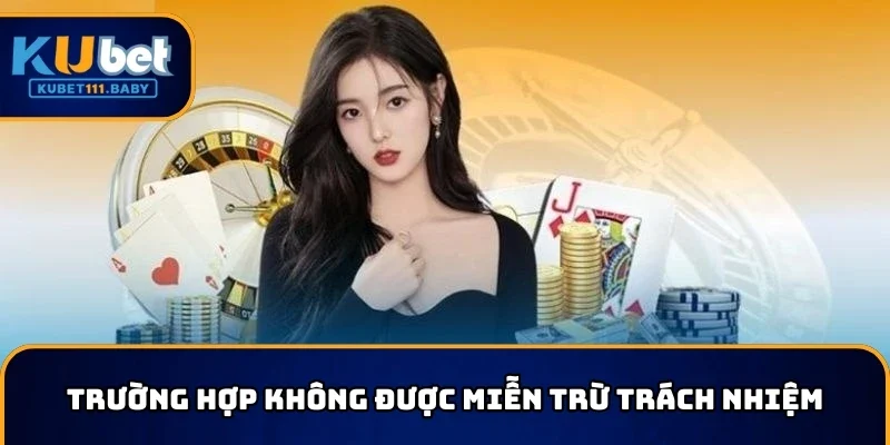 Trường hợp không được miễn trừ trách nhiệm