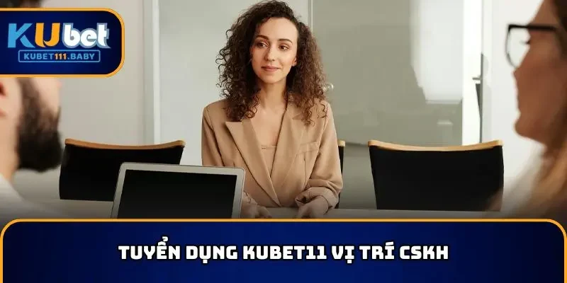 Tuyển dụng KUBET11 vị trí CSKH