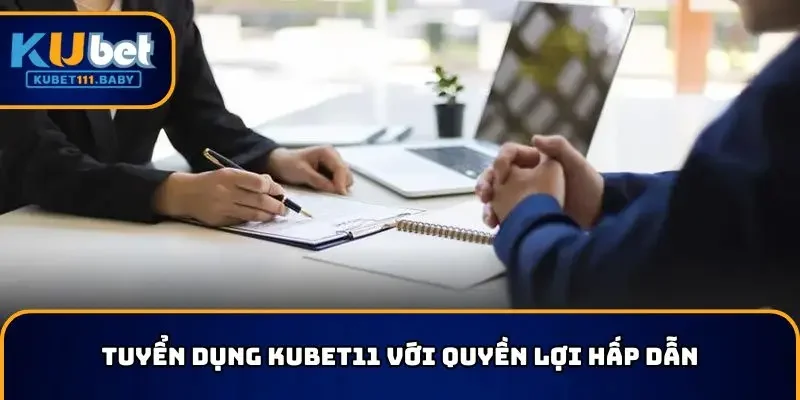 Tuyển dụng KUBET11 với quyền lợi hấp dẫn