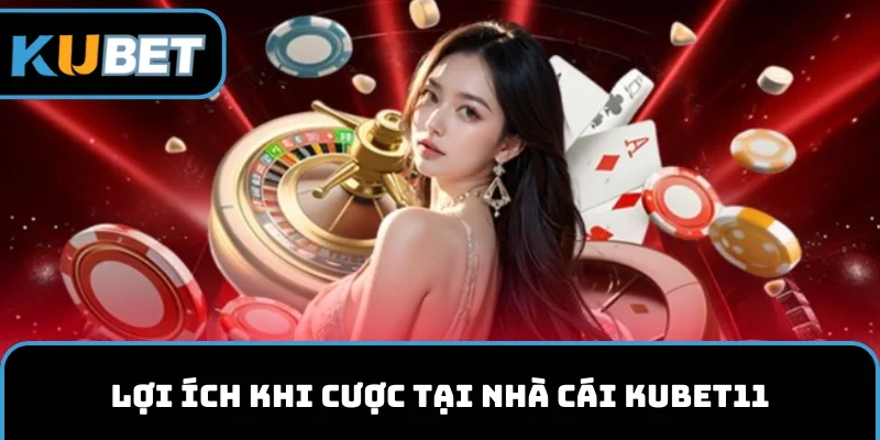 Lợi ích khi cược tại nhà cái KUBET11