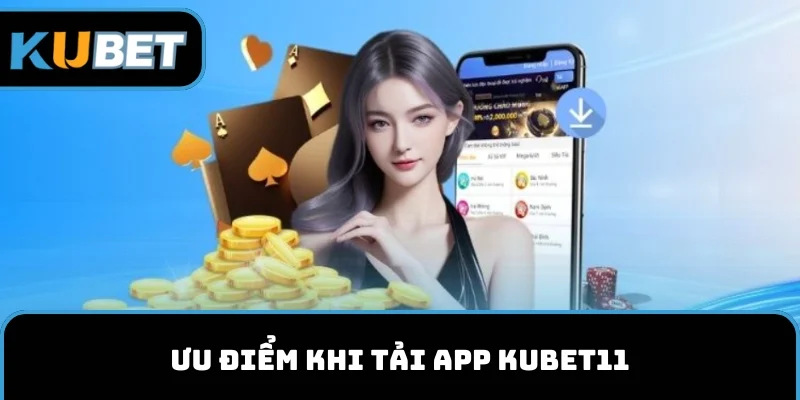Ưu điểm khi tải app KUBET11