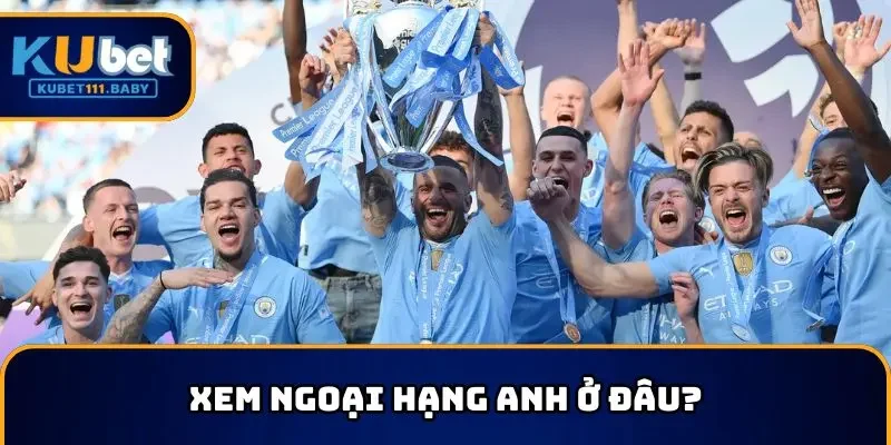 Xem Ngoại hạng Anh ở đâu